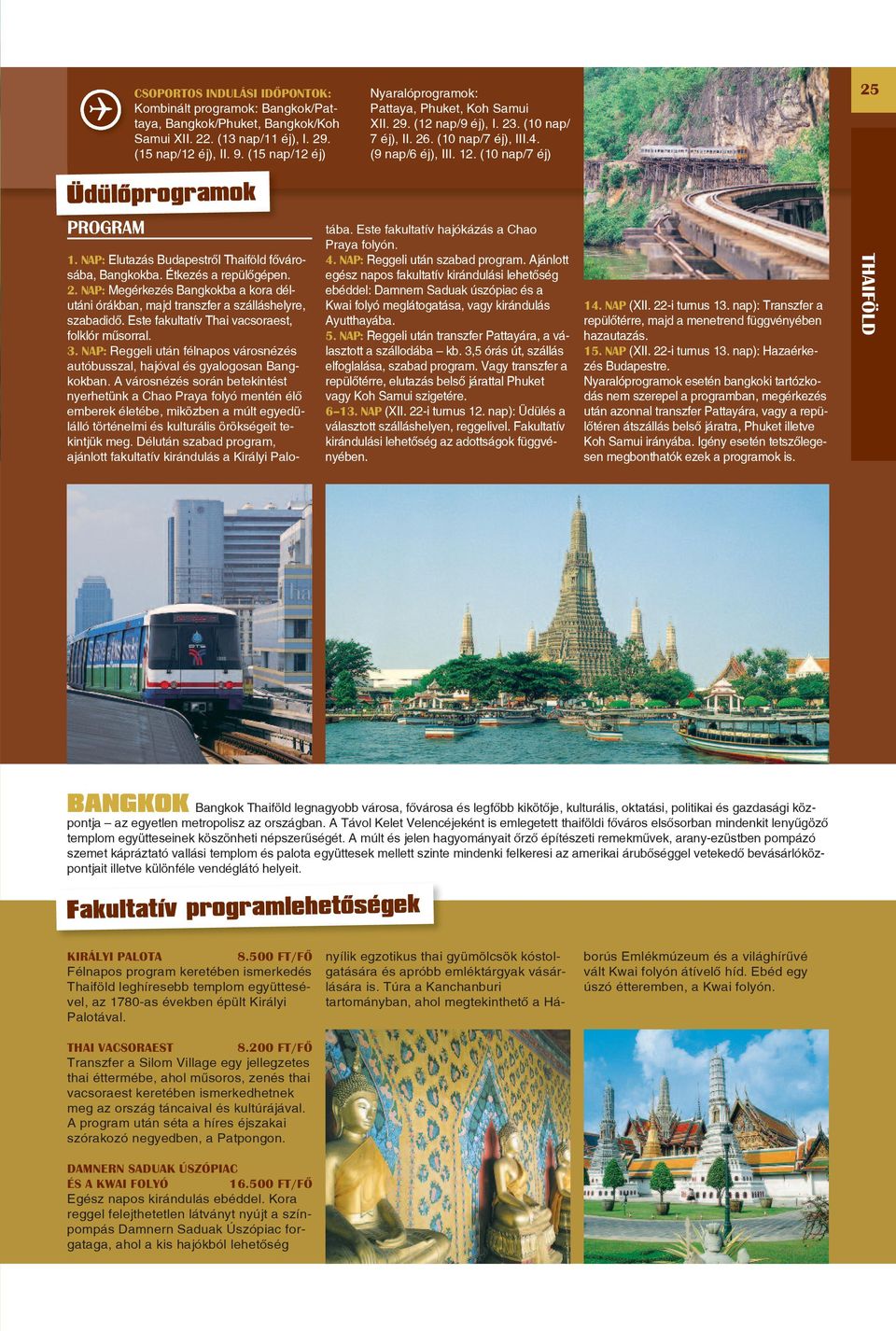 (10 nap/7 éj) 25 Üdülôprogramok PROGRAM 1. NAP: Elutazás Budapestrôl Thaiföld fôvárosába, Bangkokba. Étkezés a repülôgépen. 2. NAP: Megérkezés Bangkokba a kora délutáni órákban, majd transzfer a szálláshelyre, szabadidô.