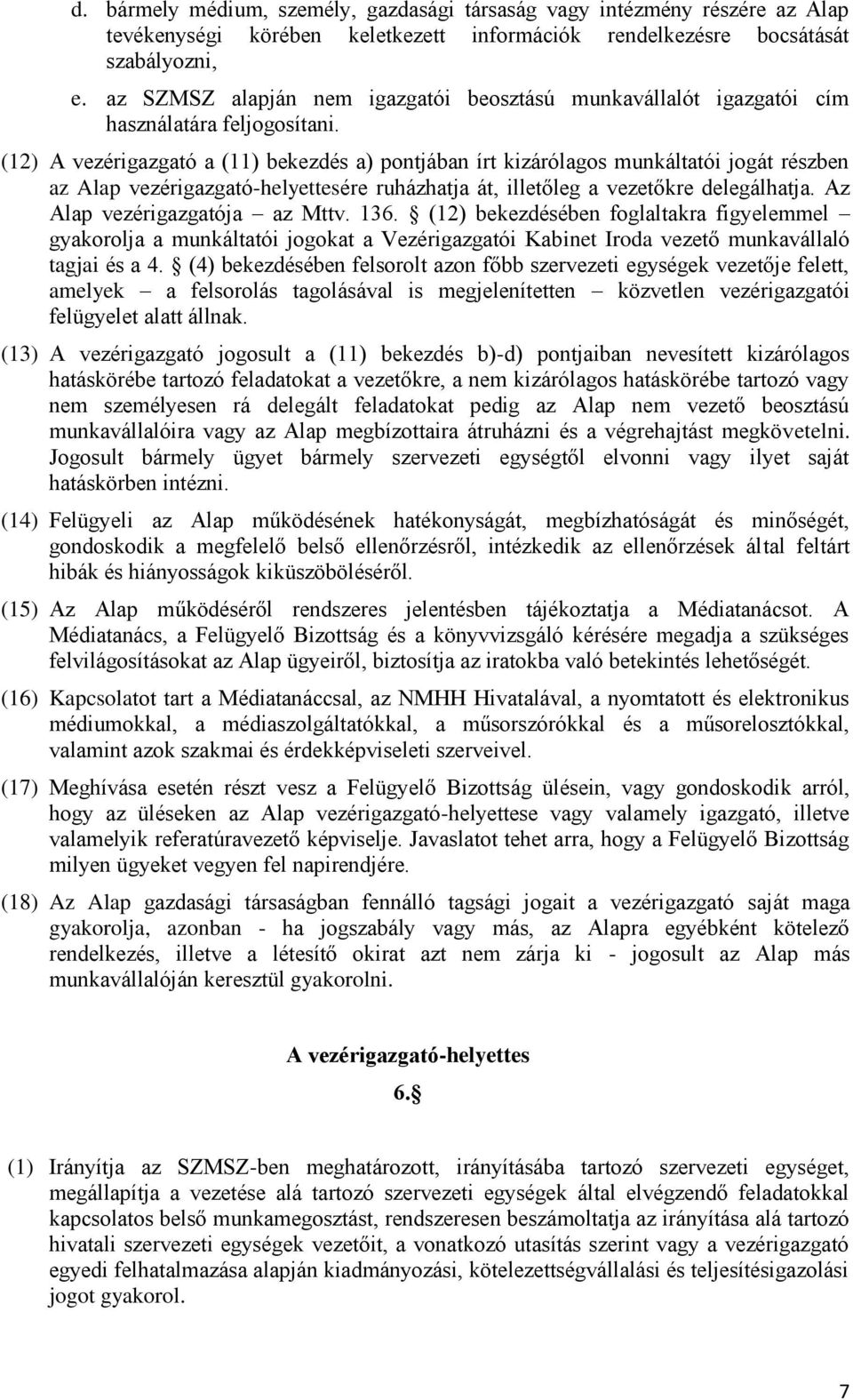 (12) A vezérigazgató a (11) bekezdés a) pontjában írt kizárólagos munkáltatói jogát részben az Alap vezérigazgató-helyettesére ruházhatja át, illetőleg a vezetőkre delegálhatja.