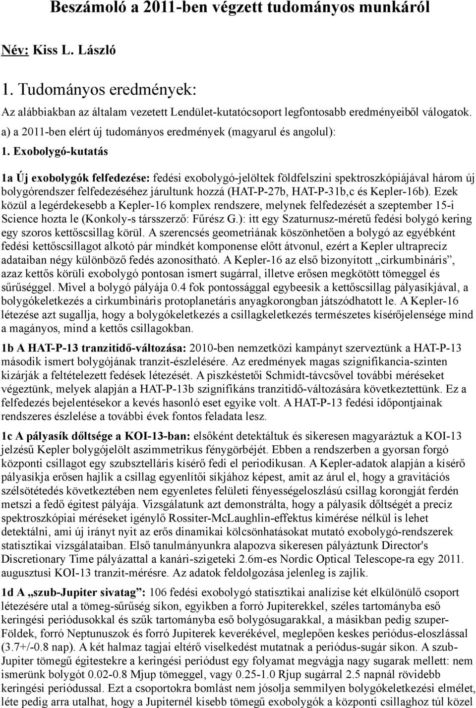 Exobolygó-kutatás 1a Új exobolygók felfedezése: fedési exobolygó-jelöltek földfelszíni spektroszkópiájával három új bolygórendszer felfedezéséhez járultunk hozzá (HAT-P-27b, HAT-P-31b,c és