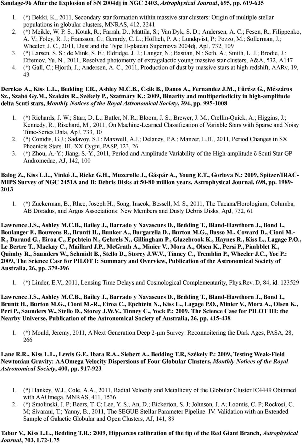 ; Van Dyk, S. D.; Andersen, A. C.; Fesen, R.; Filippenko, A. V.; Foley, R. J.; Fransson, C.; Gerardy, C. L.; Höflich, P. A.; Lundqvist, P.; Pozzo, M.; Sollerman, J.; Wheeler, J. C., 2011, Dust and the Type II-plateau Supernova 2004dj, ApJ, 732, 109 3.