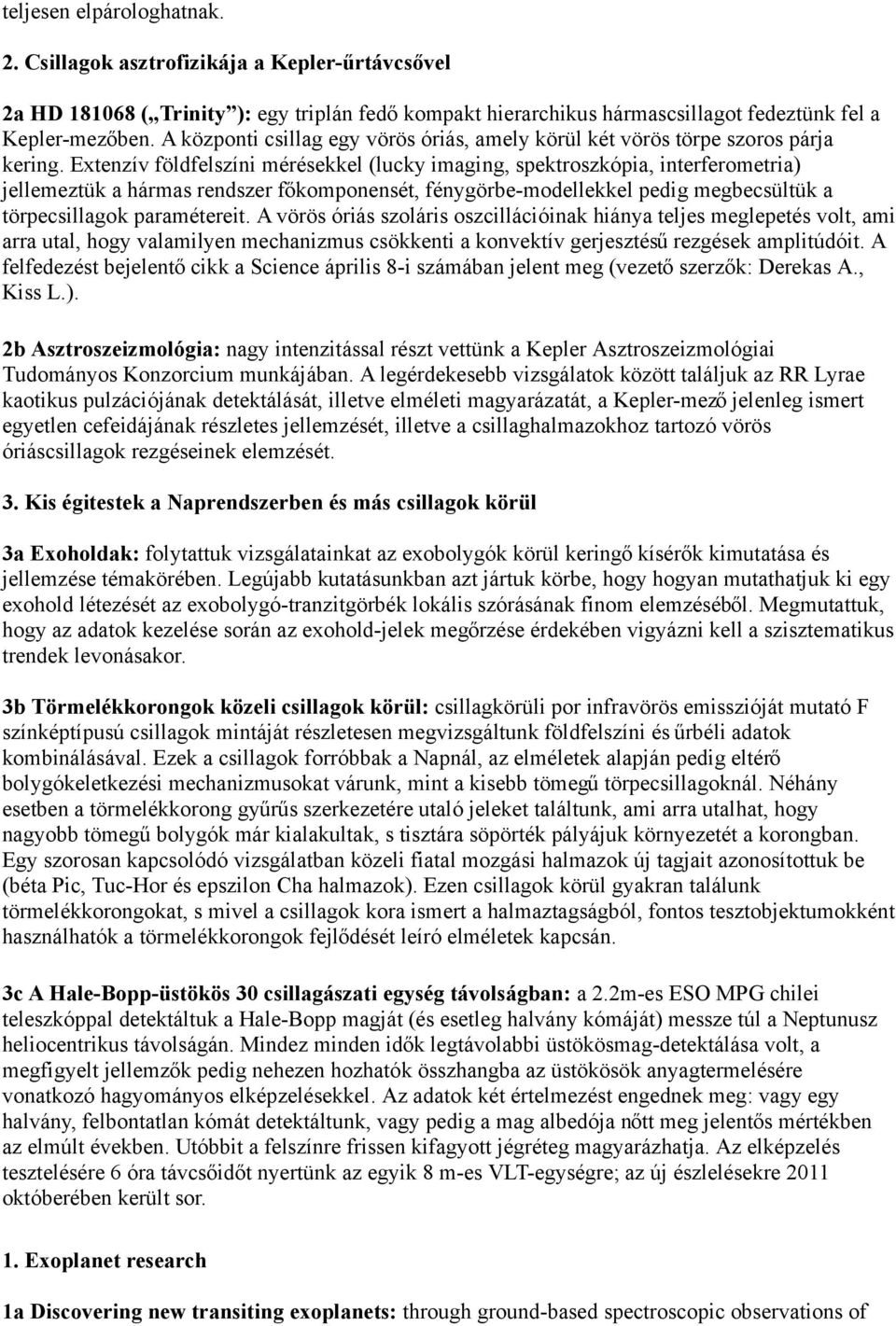 Extenzív földfelszíni mérésekkel (lucky imaging, spektroszkópia, interferometria) jellemeztük a hármas rendszer főkomponensét, fénygörbe-modellekkel pedig megbecsültük a törpecsillagok paramétereit.