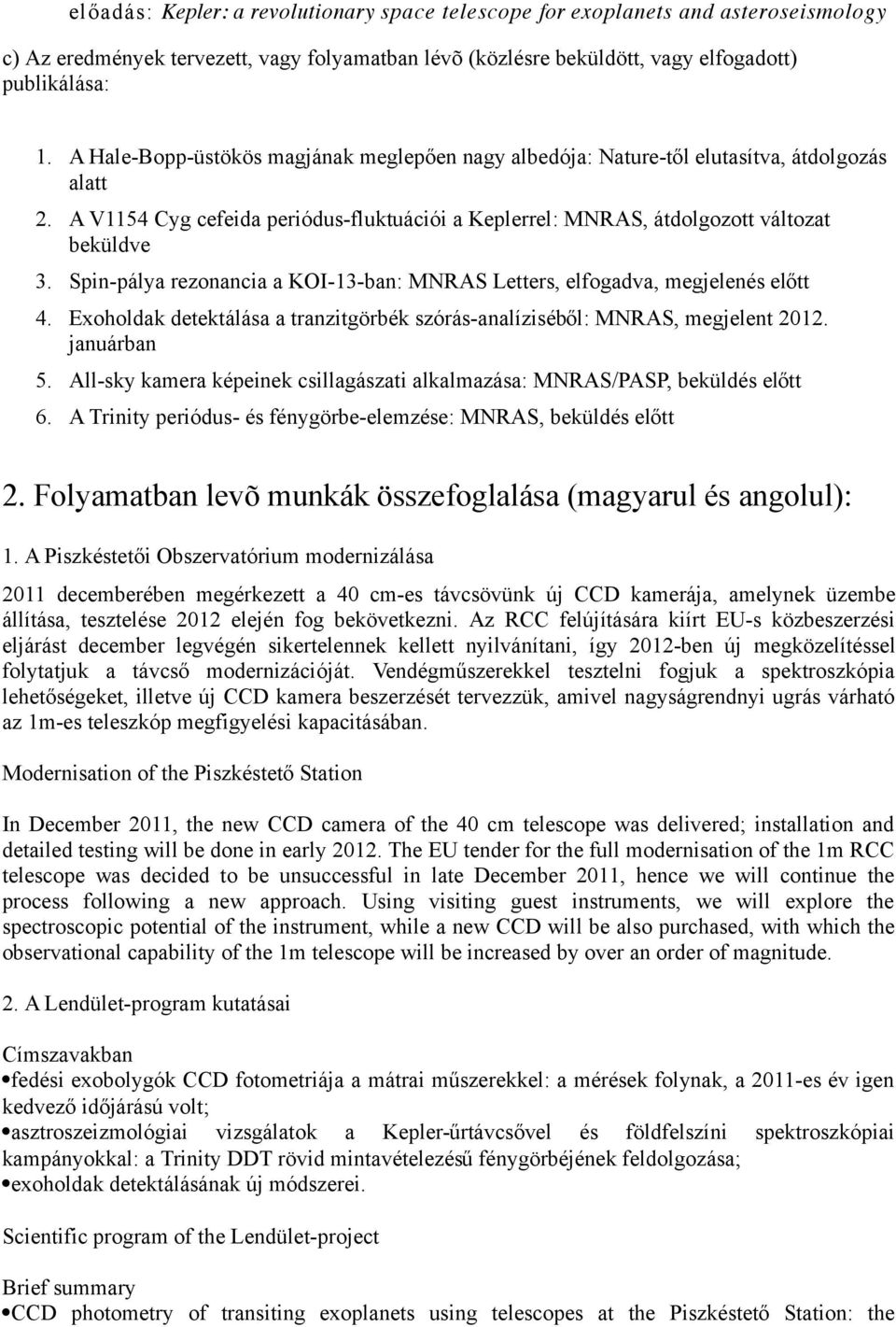 Spin-pálya rezonancia a KOI-13-ban: MNRAS Letters, elfogadva, megjelenés előtt 4. Exoholdak detektálása a tranzitgörbék szórás-analíziséből: MNRAS, megjelent 2012. januárban 5.