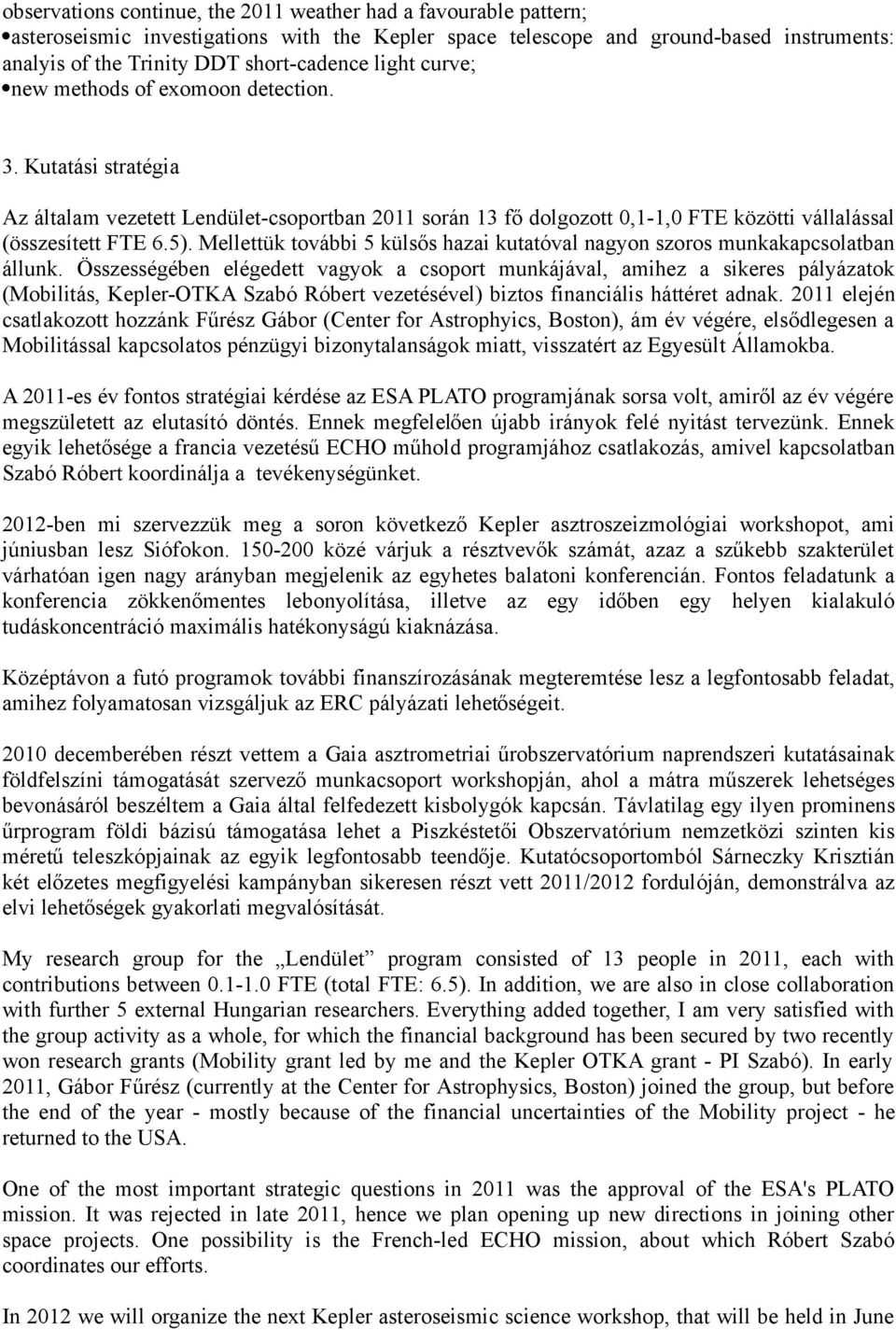 Mellettük további 5 külsős hazai kutatóval nagyon szoros munkakapcsolatban állunk.