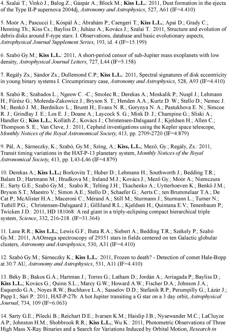 : 2011, Structure and evolution of debris disks around F-type stars: I. Observations, database and basic evolutionary aspects, Astrophysical Journal Supplement Series, 193, id. 4 (IF=15.199) 6.