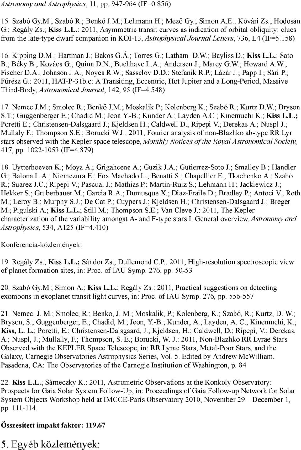 L.: 2011, Asymmetric transit curves as indication of orbital obliquity: clues from the late-type dwarf companion in KOI-13, Astrophysical Journal Letters, 736, L4 (IF=5.158) 16. Kipping D.M.