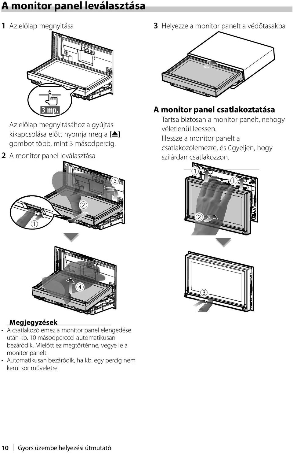 2 A monitor panel leválasztása 3 Tartsa biztosan a monitor panelt, nehogy véletlenül leessen. Illessze a monitor panelt a csatlakozólemezre, és ügyeljen, hogy szilárdan csatlakozzon.