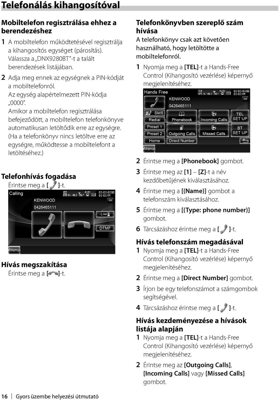 Amikor a mobiltelefon regisztrálása befejeződött, a mobiltelefon telefonkönyve automatikusan letöltődik erre az egységre.