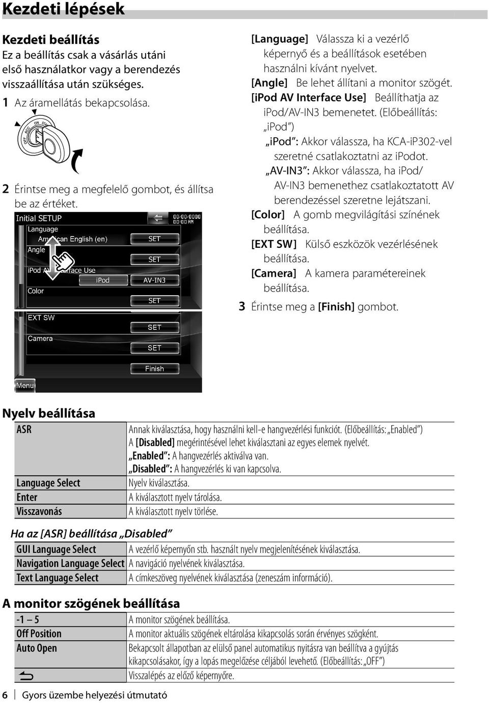[ipod AV Interface Use] Beállíthatja az ipod/av-in3 bemenetet. (Előbeállítás: ipod ) ipod : Akkor válassza, ha KCA-iP302-vel szeretné csatlakoztatni az ipodot.