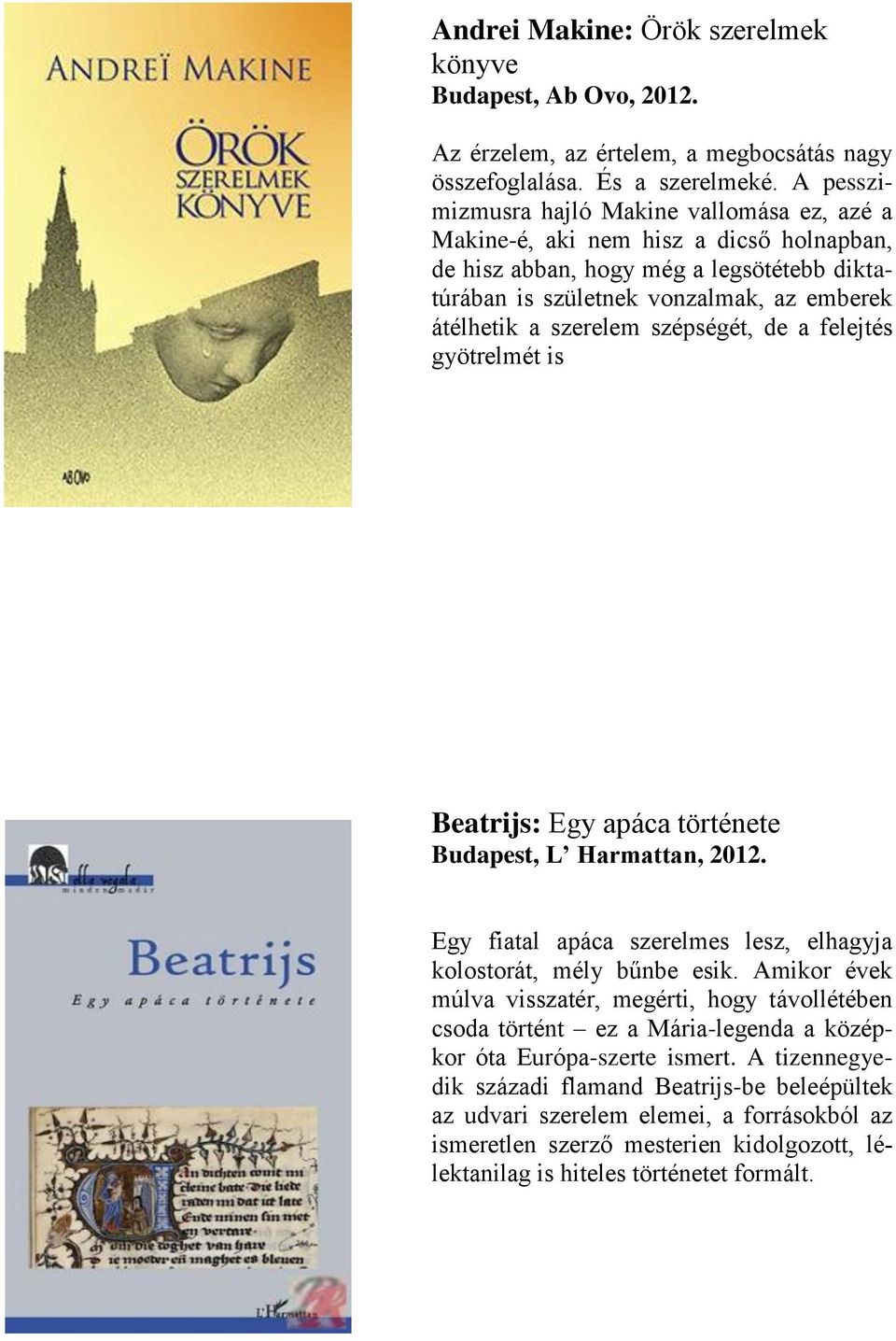 szépségét, de a felejtés gyötrelmét is Beatrijs: Egy apáca története Budapest, L Harmattan, 2012. Egy fiatal apáca szerelmes lesz, elhagyja kolostorát, mély bűnbe esik.