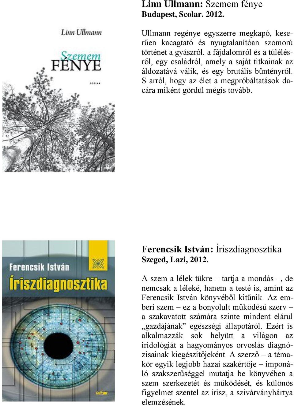 brutális bűntényről. S arról, hogy az élet a megpróbáltatások dacára miként gördül mégis tovább. Ferencsik István: Íriszdiagnosztika Szeged, Lazi, 2012.