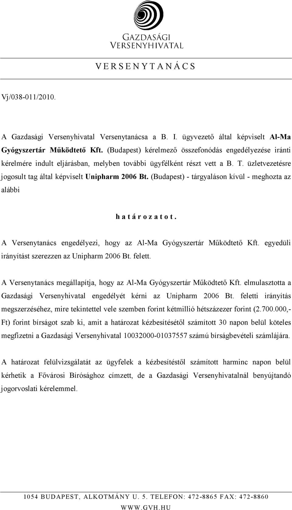 (Budapest) - tárgyaláson kívül - meghozta az alábbi h a t á r o z a t o t. A Versenytanács engedélyezi, hogy az Al-Ma Gyógyszertár Mőködtetı Kft. egyedüli irányítást szerezzen az Unipharm 2006 Bt.