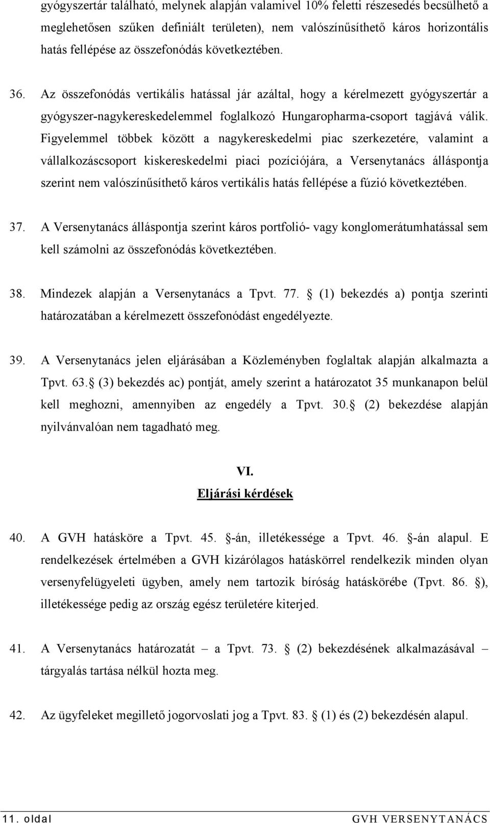 Figyelemmel többek között a nagykereskedelmi piac szerkezetére, valamint a vállalkozáscsoport kiskereskedelmi piaci pozíciójára, a Versenytanács álláspontja szerint nem valószínősíthetı káros