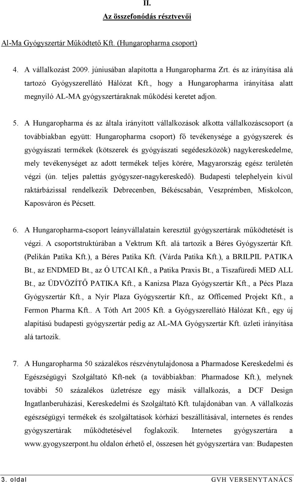 A Hungaropharma és az általa irányított vállalkozások alkotta vállalkozáscsoport (a továbbiakban együtt: Hungaropharma csoport) fı tevékenysége a gyógyszerek és gyógyászati termékek (kötszerek és