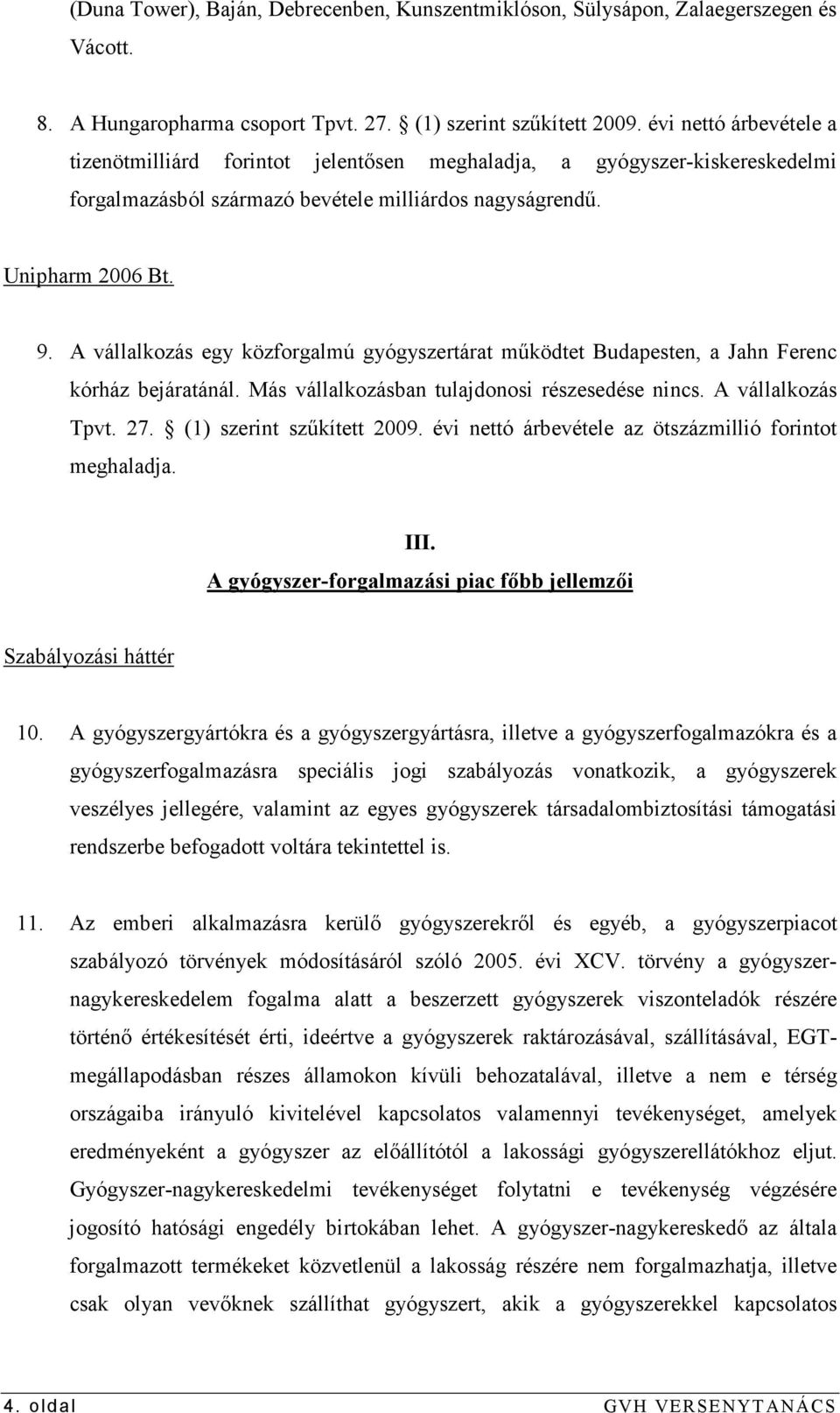 A vállalkozás egy közforgalmú gyógyszertárat mőködtet Budapesten, a Jahn Ferenc kórház bejáratánál. Más vállalkozásban tulajdonosi részesedése nincs. A vállalkozás Tpvt. 27.