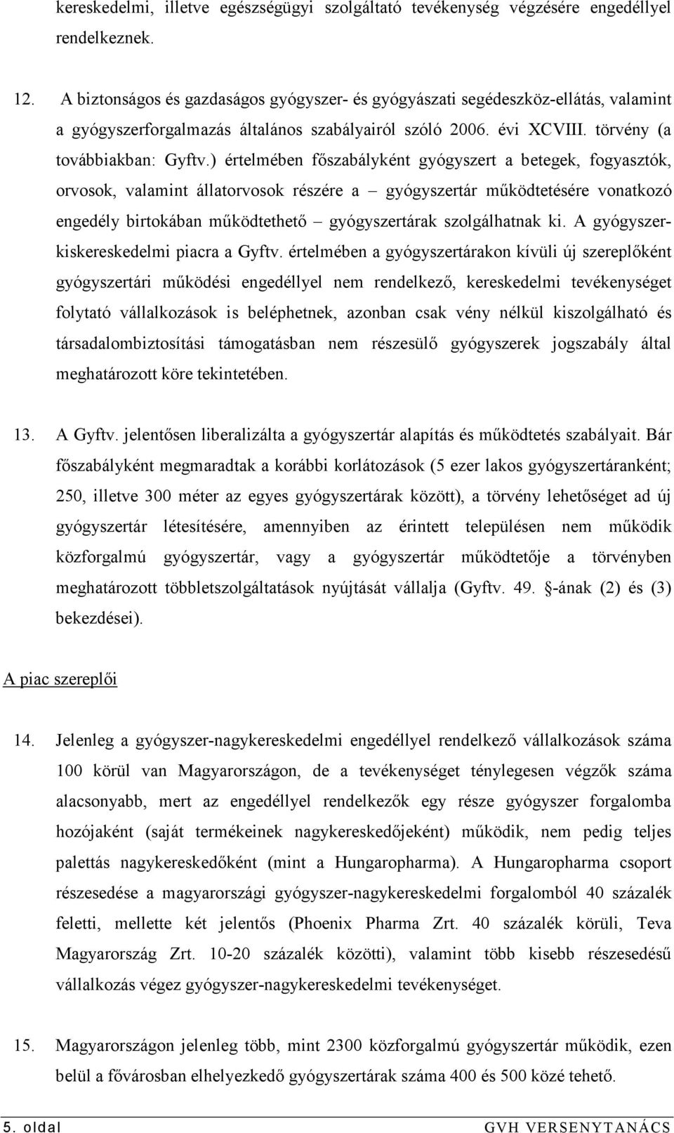 ) értelmében fıszabályként gyógyszert a betegek, fogyasztók, orvosok, valamint állatorvosok részére a gyógyszertár mőködtetésére vonatkozó engedély birtokában mőködtethetı gyógyszertárak