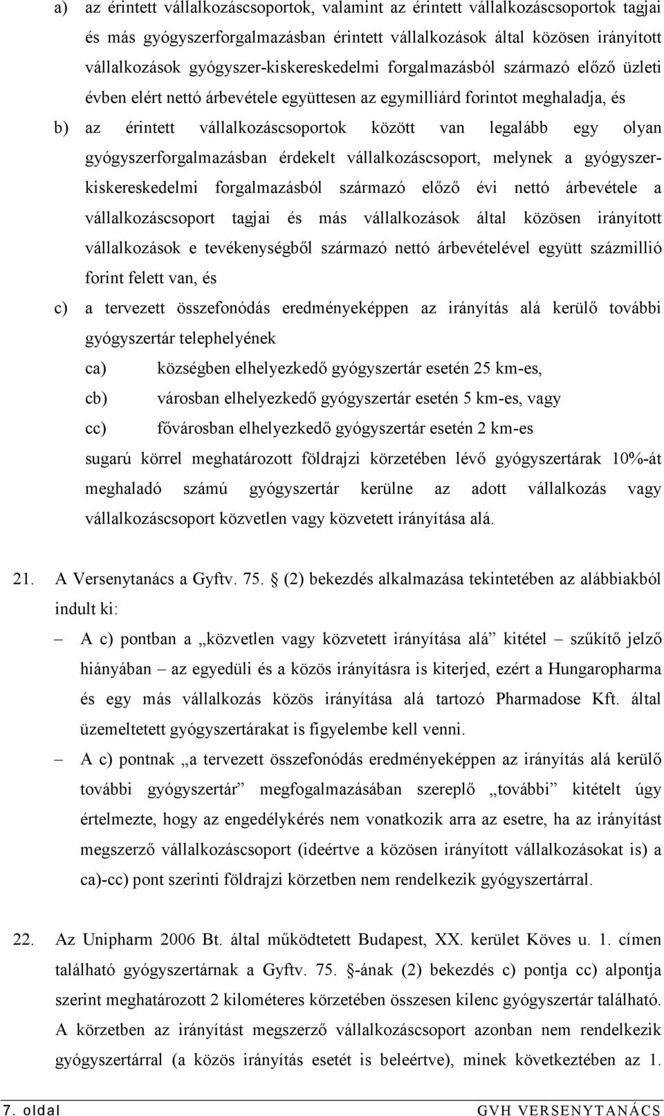 egy olyan gyógyszerforgalmazásban érdekelt vállalkozáscsoport, melynek a gyógyszerkiskereskedelmi forgalmazásból származó elızı évi nettó árbevétele a vállalkozáscsoport tagjai és más vállalkozások