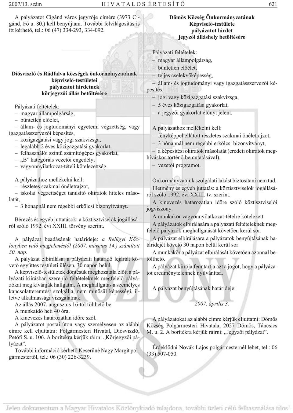 jogtudományi egyetemi végzettség, vagy igazgatásszervezõi képesítés, közigazgatási vagy jogi szakvizsga, legalább 2 éves közigazgatási gyakorlat, felhasználói szintû számítógépes gyakorlat, B