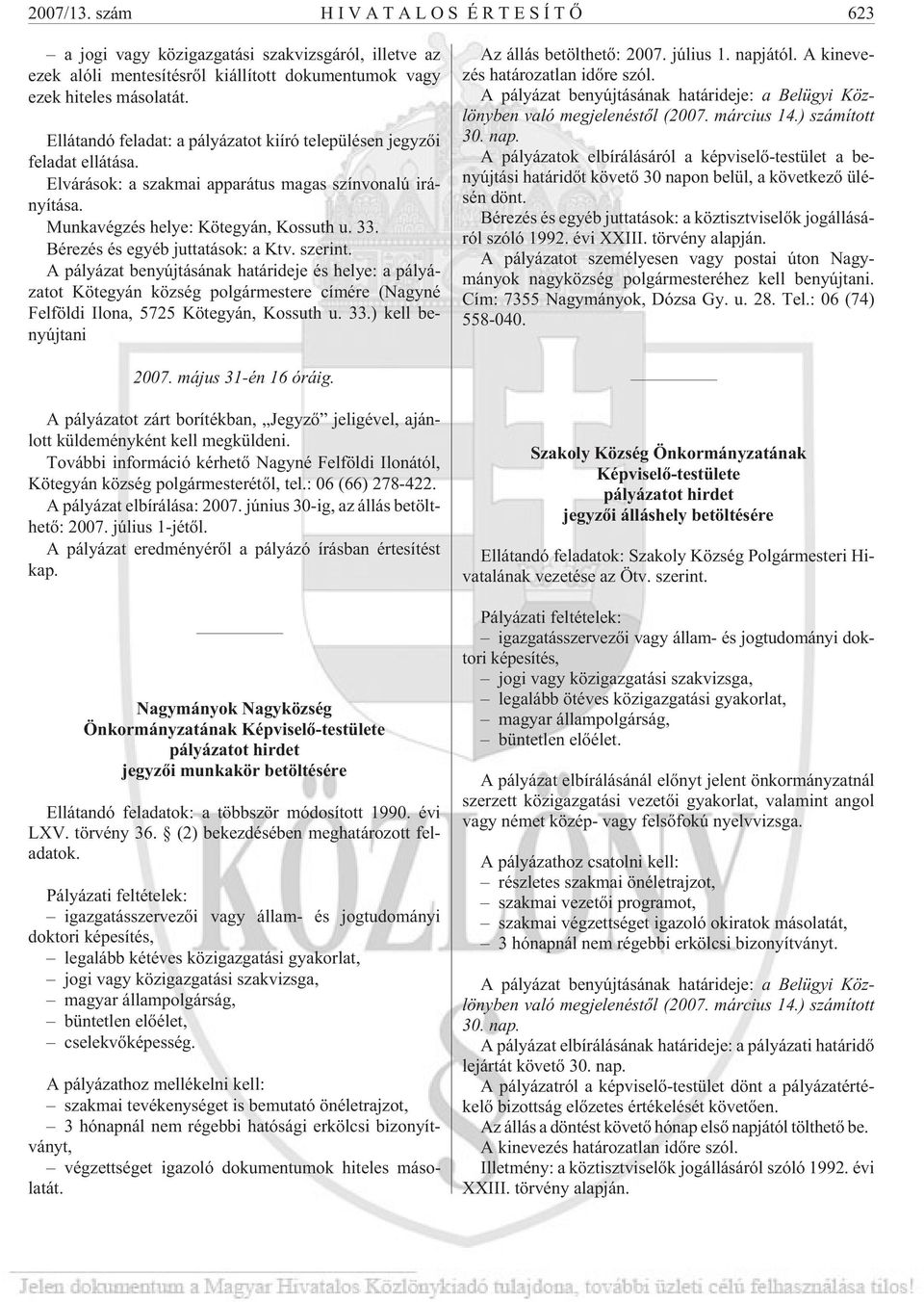 Bérezés és egyéb juttatások: a Ktv. szerint. A pályázat benyújtásának határideje és helye: a pályázatot Kötegyán község polgármestere címére (Nagyné Felföldi Ilona, 5725 Kötegyán, Kossuth u. 33.