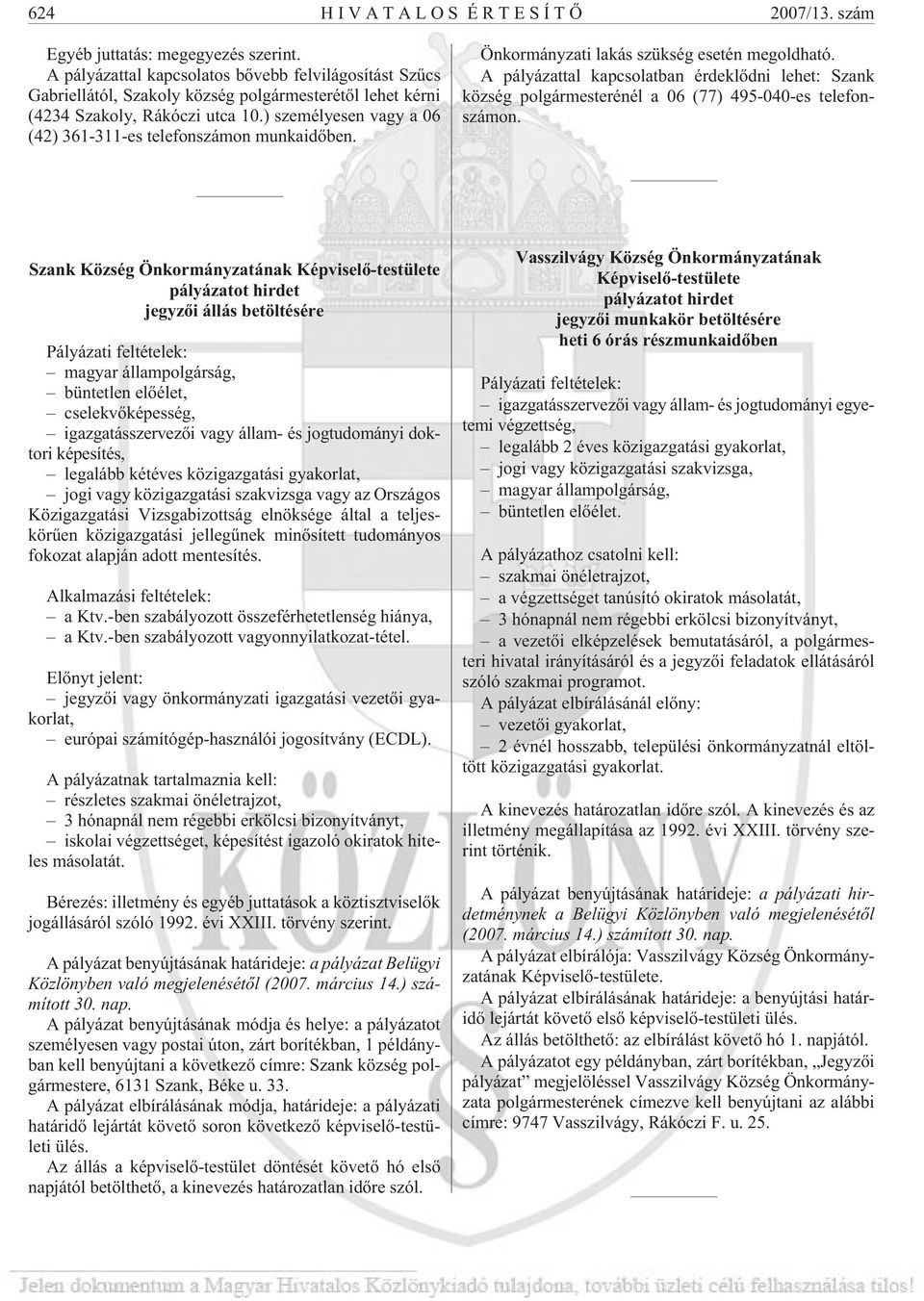 ) személyesen vagy a 06 (42) 361-311-es telefonszámon munkaidõben. Önkormányzati lakás szükség esetén megoldható.