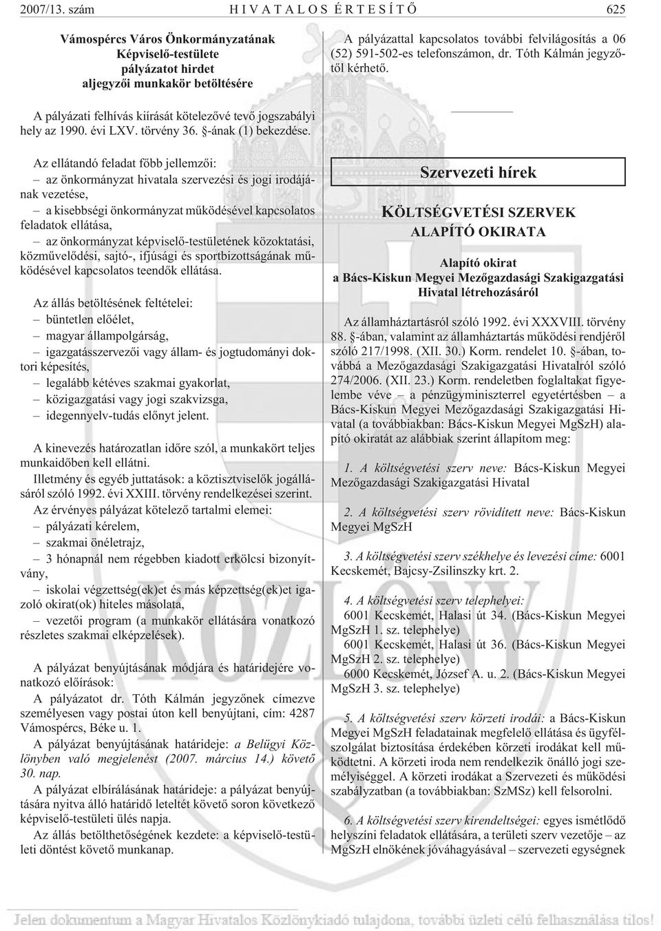 591-502-es telefonszámon, dr. Tóth Kálmán jegyzõtõl kérhetõ. A pályázati felhívás kiírását kötelezõvé tevõ jogszabályi hely az 1990. évi LXV. törvény 36. -ának (1) bekezdése.