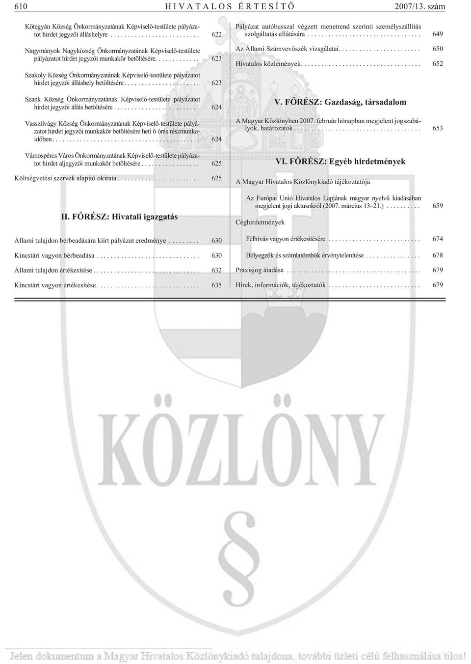 ... 623 Szakoly Község Önkormányzatának Képviselõ-testülete pályázatot hirdetjegyzõiálláshelybetöltésére.