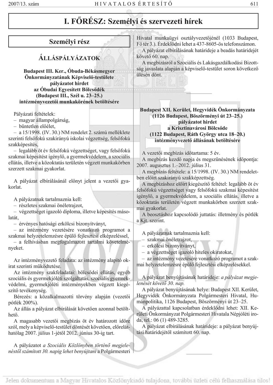 ) intézményvezetõi munkakörének betöltésére Pályázati feltételek: magyar állampolgárság, büntetlen elõélet, a 15/1998. (IV. 30.) NM rendelet 2.
