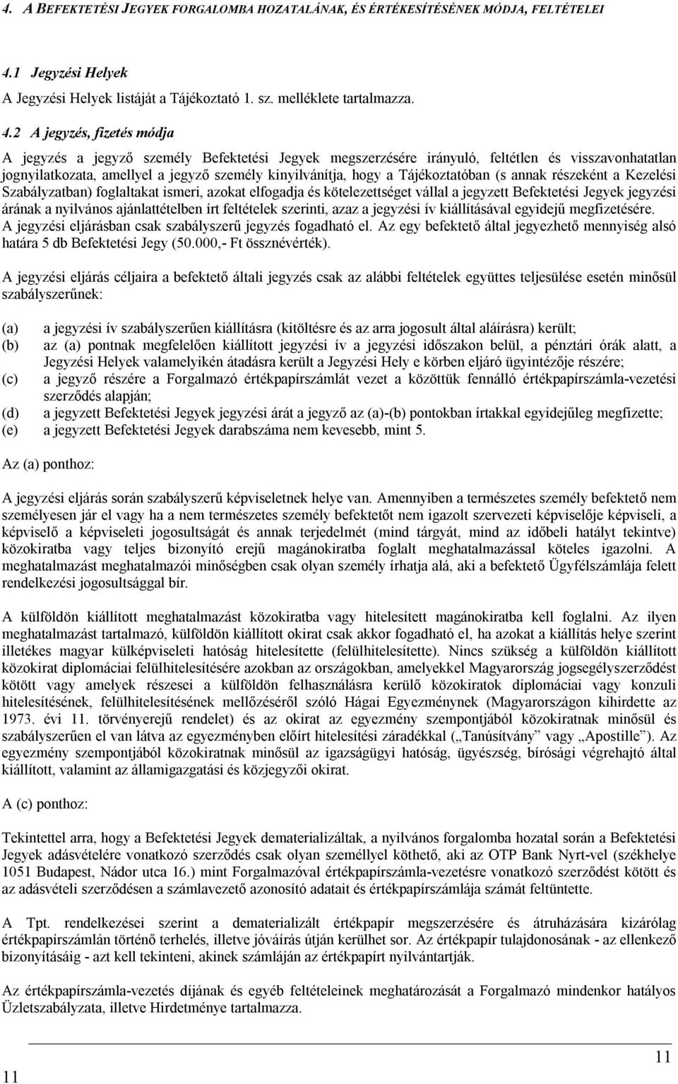 2 A jegyzés, fizetés módja A jegyzés a jegyző személy Befektetési Jegyek megszerzésére irányuló, feltétlen és visszavonhatatlan jognyilatkozata, amellyel a jegyző személy kinyilvánítja, hogy a