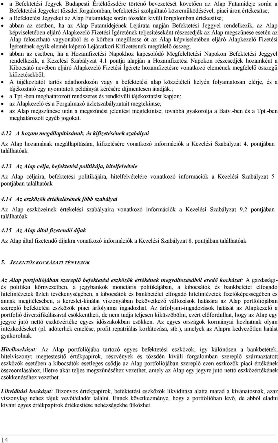 Alap képviseletében eljáró Alapkezelő Fizetési Ígéretének teljesítéseként részesedjék az Alap megszűnése esetén az Alap felosztható vagyonából és e körben megillesse őt az Alap képviseletében eljáró