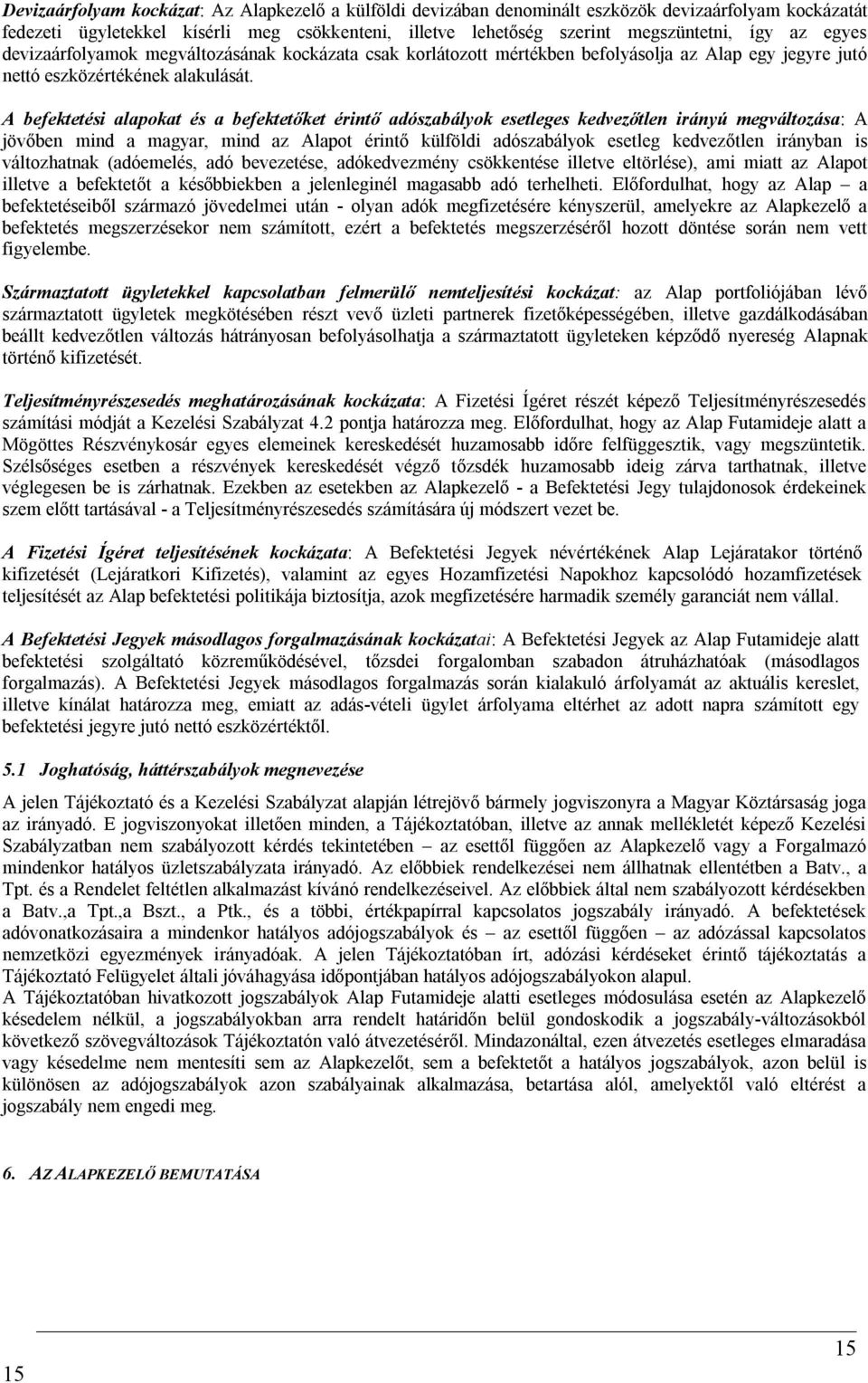 A befektetési alapokat és a befektetőket érintő adószabályok esetleges kedvezőtlen irányú megváltozása: A jövőben mind a magyar, mind az Alapot érintő külföldi adószabályok esetleg kedvezőtlen