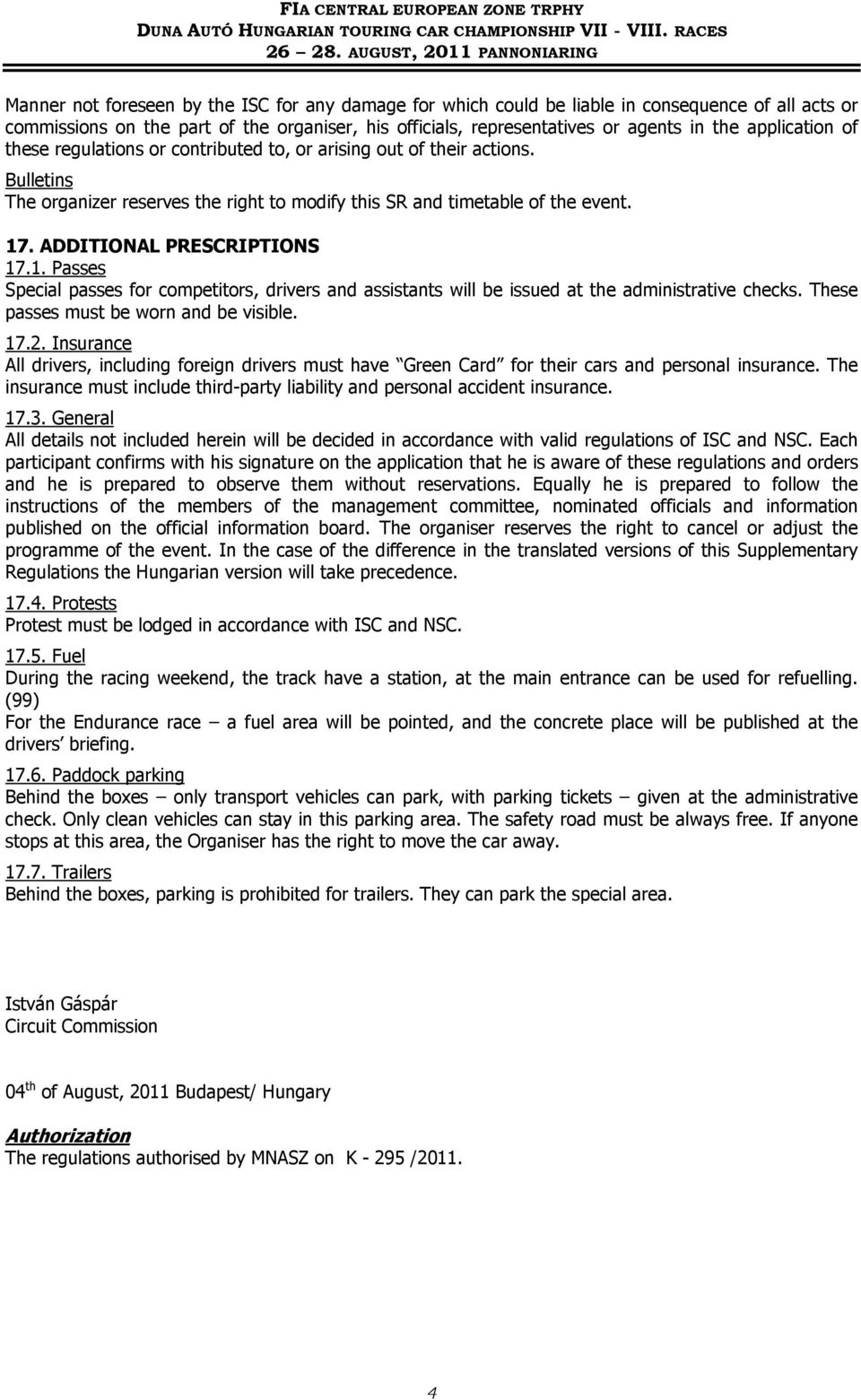 the application of these regulations or contributed to, or arising out of their actions. Bulletins The organizer reserves the right to modify this and timetable of the event. 17