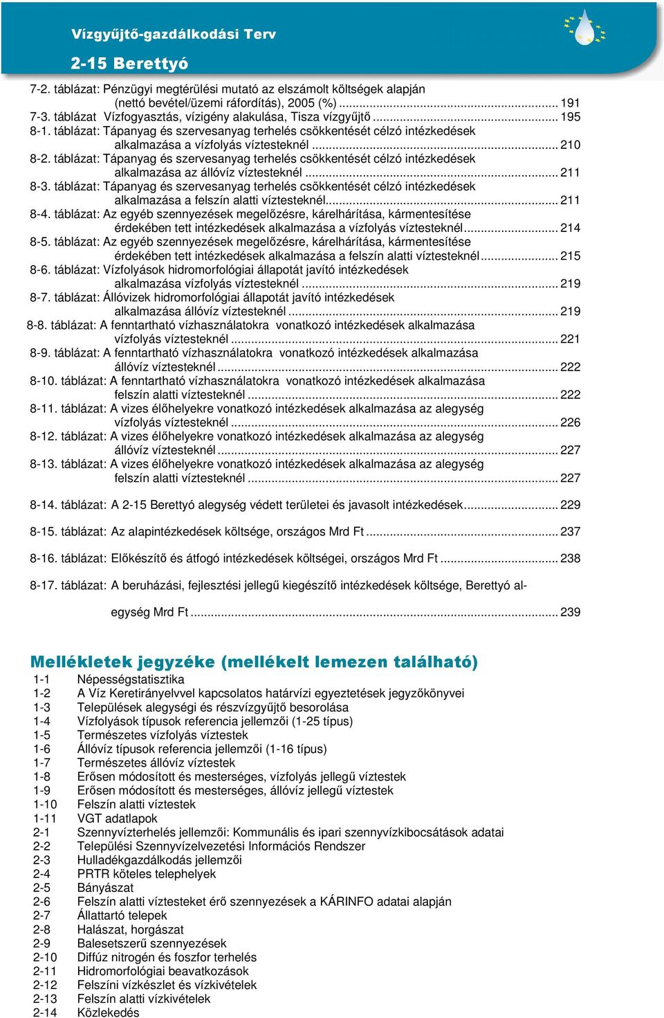 táblázat: Tápanyag és szervesanyag terhelés csökkentését célzó intézkedések alkalmazása az állóvíz víztesteknél... 211 8-3.