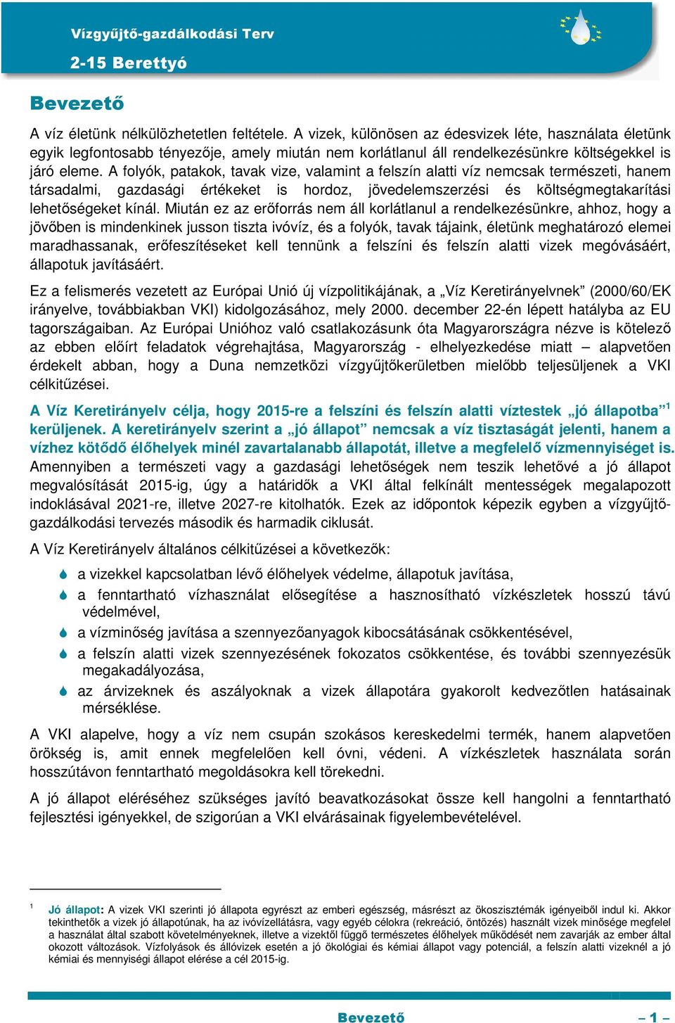 A folyók, patakok, tavak vize, valamint a felszín alatti víz nemcsak természeti, hanem társadalmi, gazdasági értékeket is hordoz, jövedelemszerzési és költségmegtakarítási lehetőségeket kínál.