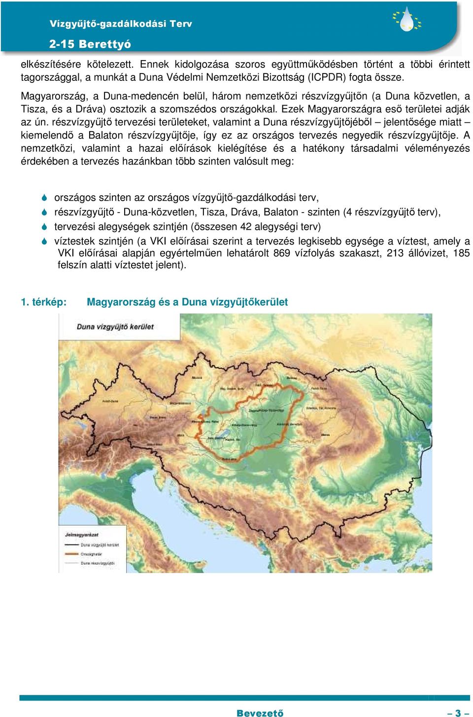 részvízgyűjtő tervezési területeket, valamint a Duna részvízgyűjtőjéből jelentősége miatt kiemelendő a Balaton részvízgyűjtője, így ez az országos tervezés negyedik részvízgyűjtője.