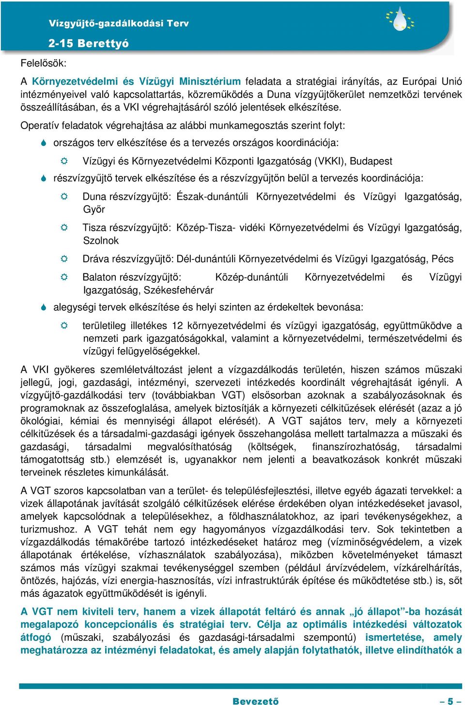 Operatív feladatok végrehajtása az alábbi munkamegosztás szerint folyt: országos terv elkészítése és a tervezés országos koordinációja: Vízügyi és Környezetvédelmi Központi Igazgatóság (VKKI),