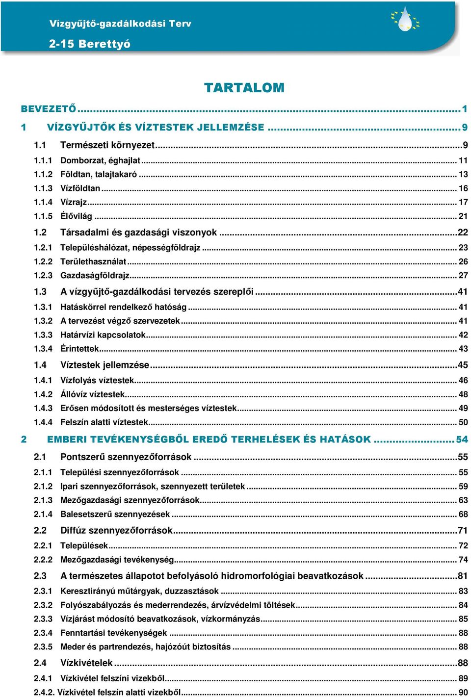 3 A vízgyűjtő-gazdálkodási tervezés szereplői...41 1.3.1 Hatáskörrel rendelkező hatóság... 41 1.3.2 A tervezést végző szervezetek... 41 1.3.3 Határvízi kapcsolatok... 42 1.3.4 Érintettek... 43 1.