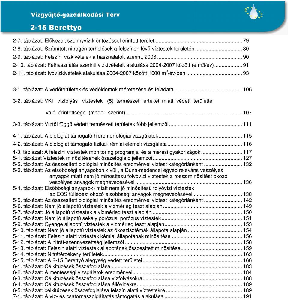 táblázat: Ivóvízkivételek alakulása 2004-2007 között 1000 m 3 /év-ben... 93 3-1. táblázat: A védőterületek és védőidomok méretezése és feladata... 106 3-2.