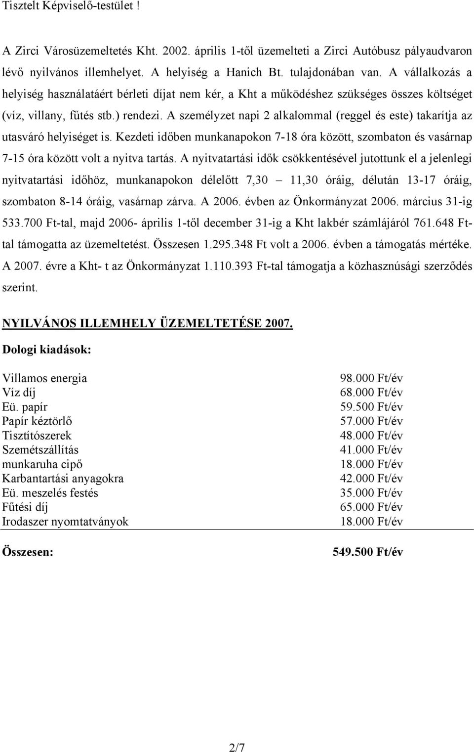 A személyzet napi 2 alkalommal (reggel és este) takarítja az utasváró helyiséget is. Kezdeti időben munkanapokon 7-18 óra között, szombaton és vasárnap 7-15 óra között volt a nyitva tartás.