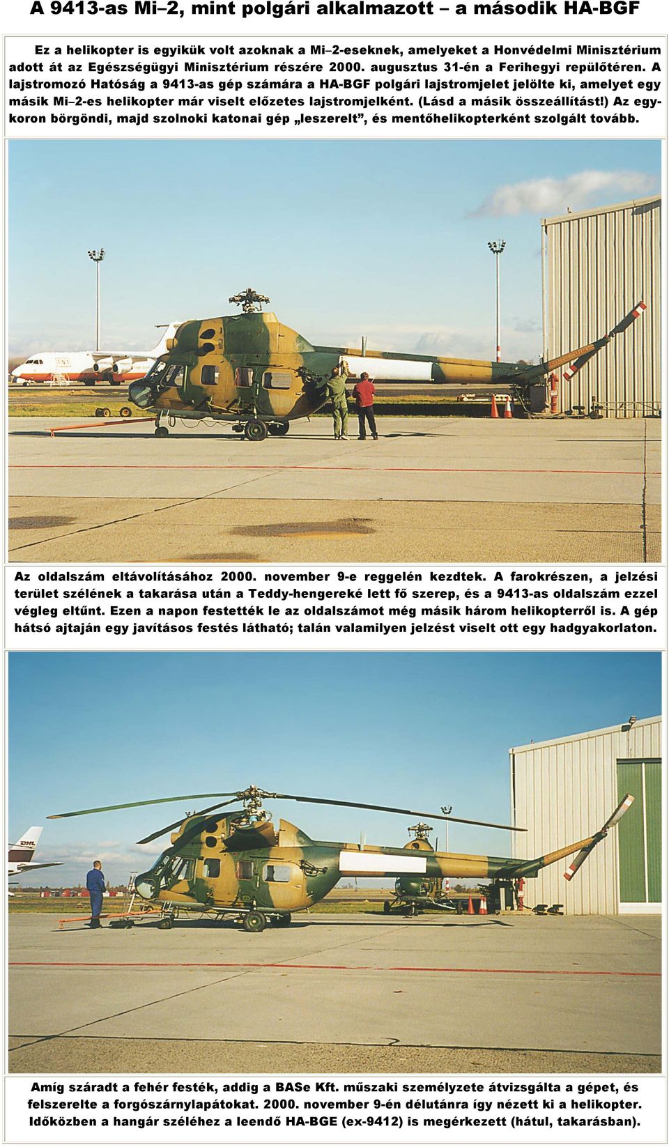 A lajstromozó Hatóság a 9413-as gép számára a HA-BGF polgári lajstromjelet jelölte ki, amelyet egy másik Mi 2-es helikopter már viselt elızetes lajstromjelként. (Lásd a másik összeállítást!