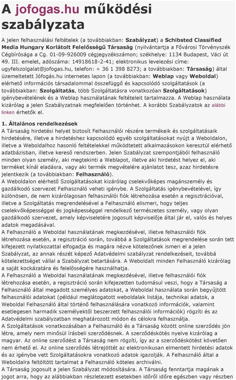 Cégbírósága a Cg. 01-09-926009 cégjegyzékszámon; székhelye: 1134 Budapest, Váci út 49. III. emelet, adószáma: 14918618-2-41; elektronikus levelezési címe: ugyfelszolgalat@jofogas.