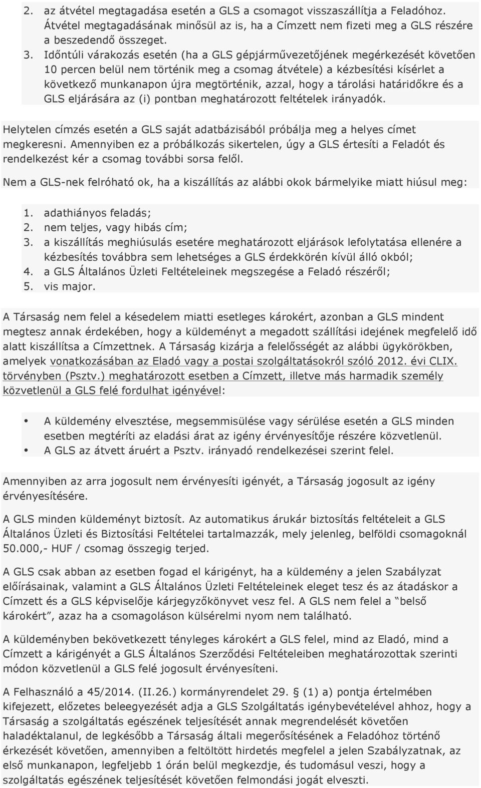 azzal, hogy a tárolási határidőkre és a GLS eljárására az (i) pontban meghatározott feltételek irányadók. Helytelen címzés esetén a GLS saját adatbázisából próbálja meg a helyes címet megkeresni.