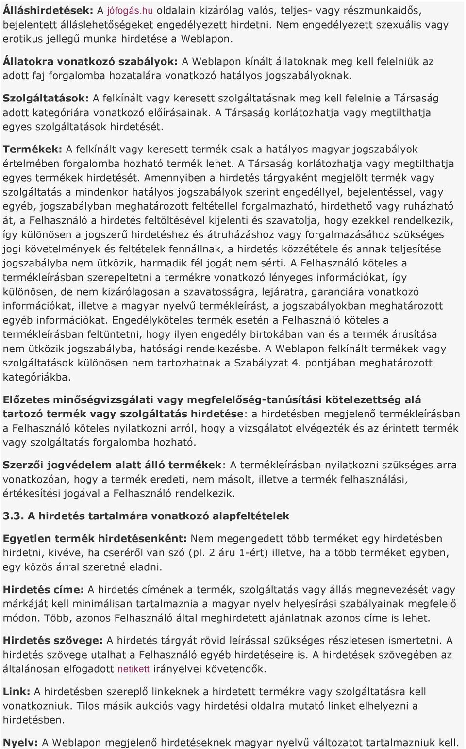 Állatokra vonatkozó szabályok: A Weblapon kínált állatoknak meg kell felelniük az adott faj forgalomba hozatalára vonatkozó hatályos jogszabályoknak.
