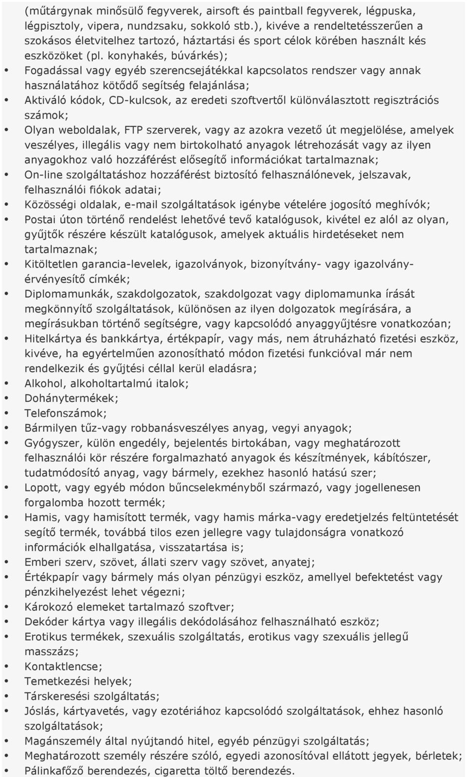 konyhakés, búvárkés); Fogadással vagy egyéb szerencsejátékkal kapcsolatos rendszer vagy annak használatához kötődő segítség felajánlása; Aktiváló kódok, CD-kulcsok, az eredeti szoftvertől