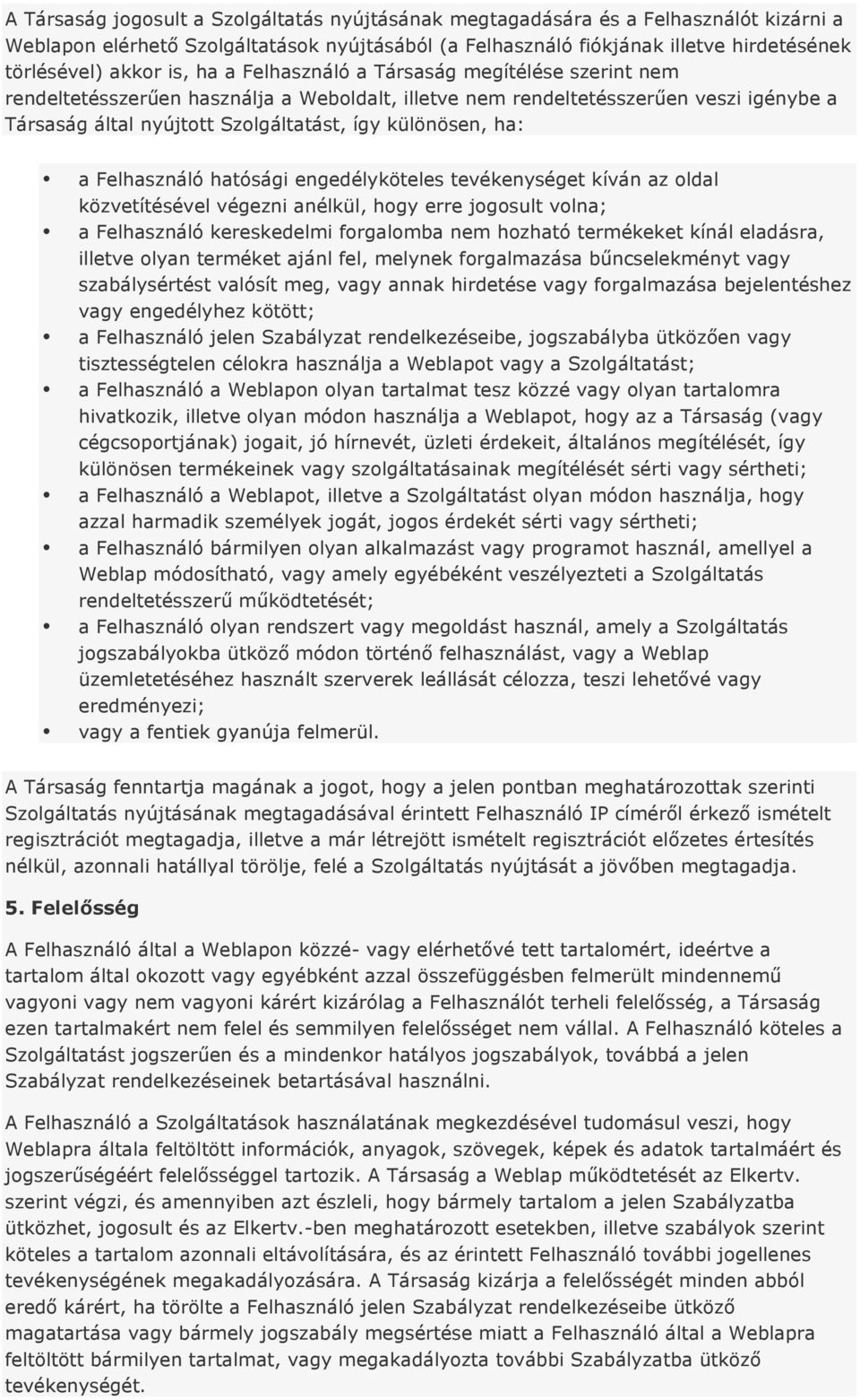 ha: a Felhasználó hatósági engedélyköteles tevékenységet kíván az oldal közvetítésével végezni anélkül, hogy erre jogosult volna; a Felhasználó kereskedelmi forgalomba nem hozható termékeket kínál