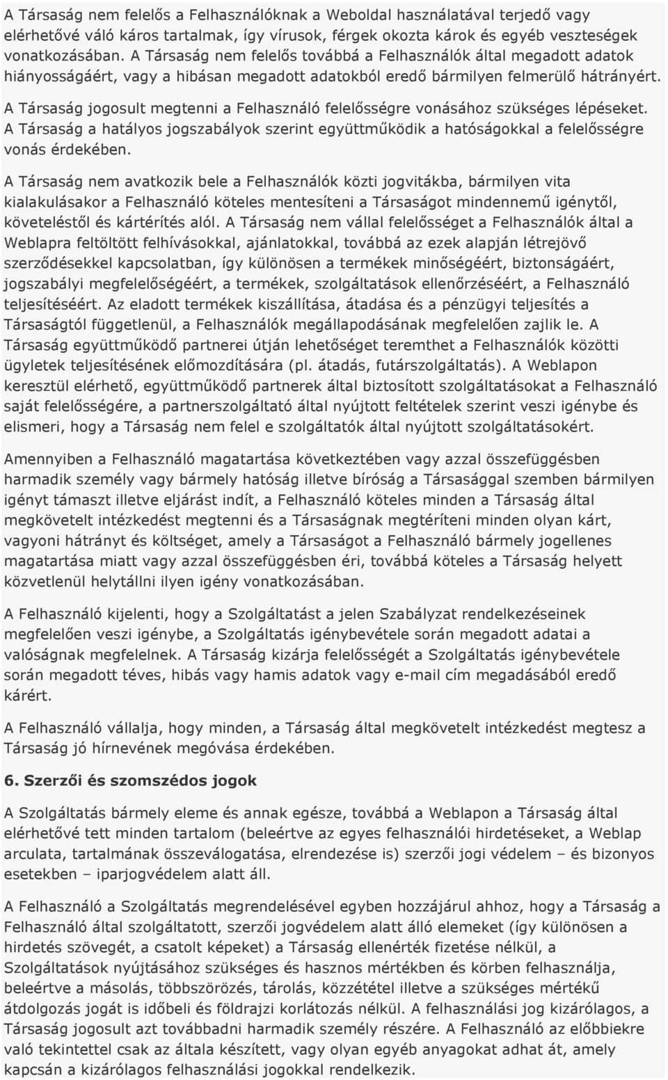 A Társaság jogosult megtenni a Felhasználó felelősségre vonásához szükséges lépéseket. A Társaság a hatályos jogszabályok szerint együttműködik a hatóságokkal a felelősségre vonás érdekében.