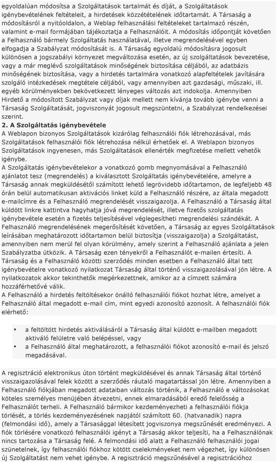 A módosítás időpontját követően a Felhasználó bármely Szolgáltatás használatával, illetve megrendelésével egyben elfogadja a Szabályzat módosítását is.