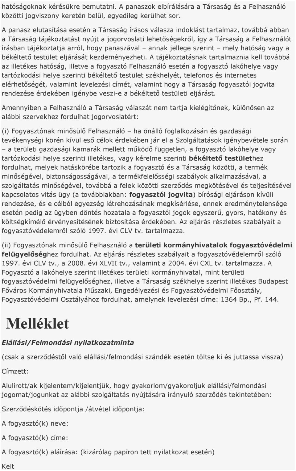 tájékoztatja arról, hogy panaszával annak jellege szerint mely hatóság vagy a békéltető testület eljárását kezdeményezheti.