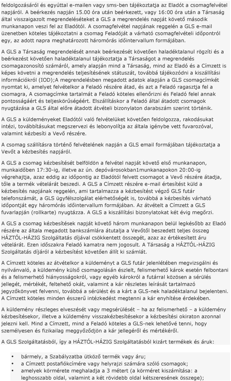 A csomagfelvétel napjának reggelén a GLS e-mail üzenetben köteles tájékoztatni a csomag Feladóját a várható csomagfelvételi időpontról egy, az adott napra meghatározott háromórás időintervallum
