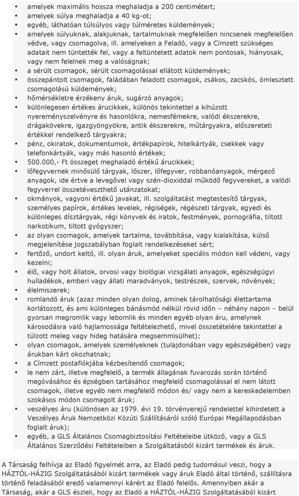 amelyeken a Feladó, vagy a Címzett szükséges adatait nem tüntették fel, vagy a feltüntetett adatok nem pontosak, hiányosak, vagy nem felelnek meg a valóságnak; a sérült csomagok, sérült csomagolással