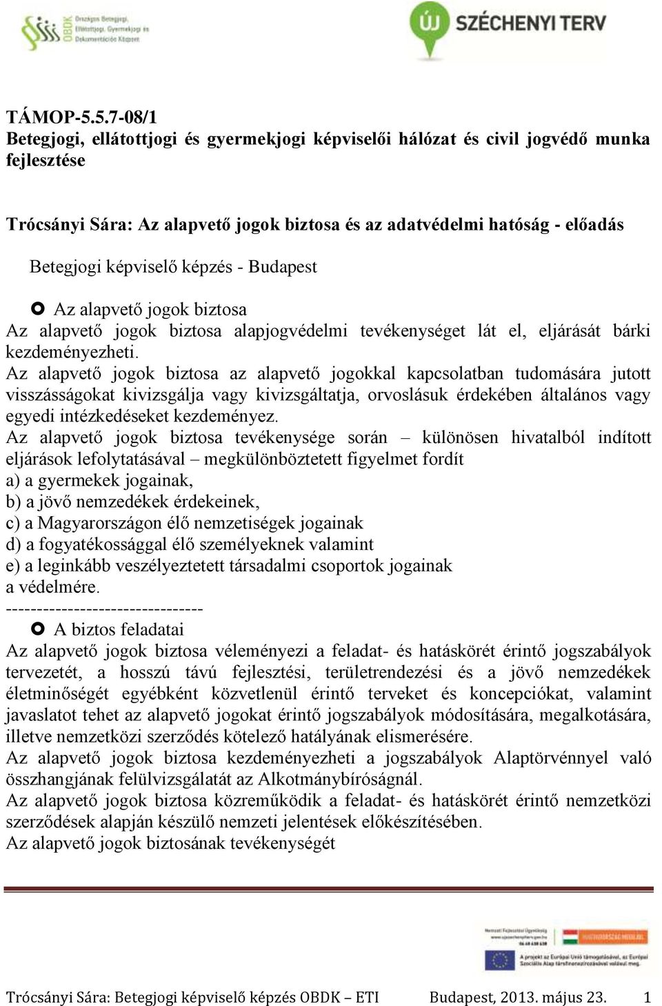 képzés - Budapest Az alapvető jogok biztosa Az alapvető jogok biztosa alapjogvédelmi tevékenységet lát el, eljárását bárki kezdeményezheti.