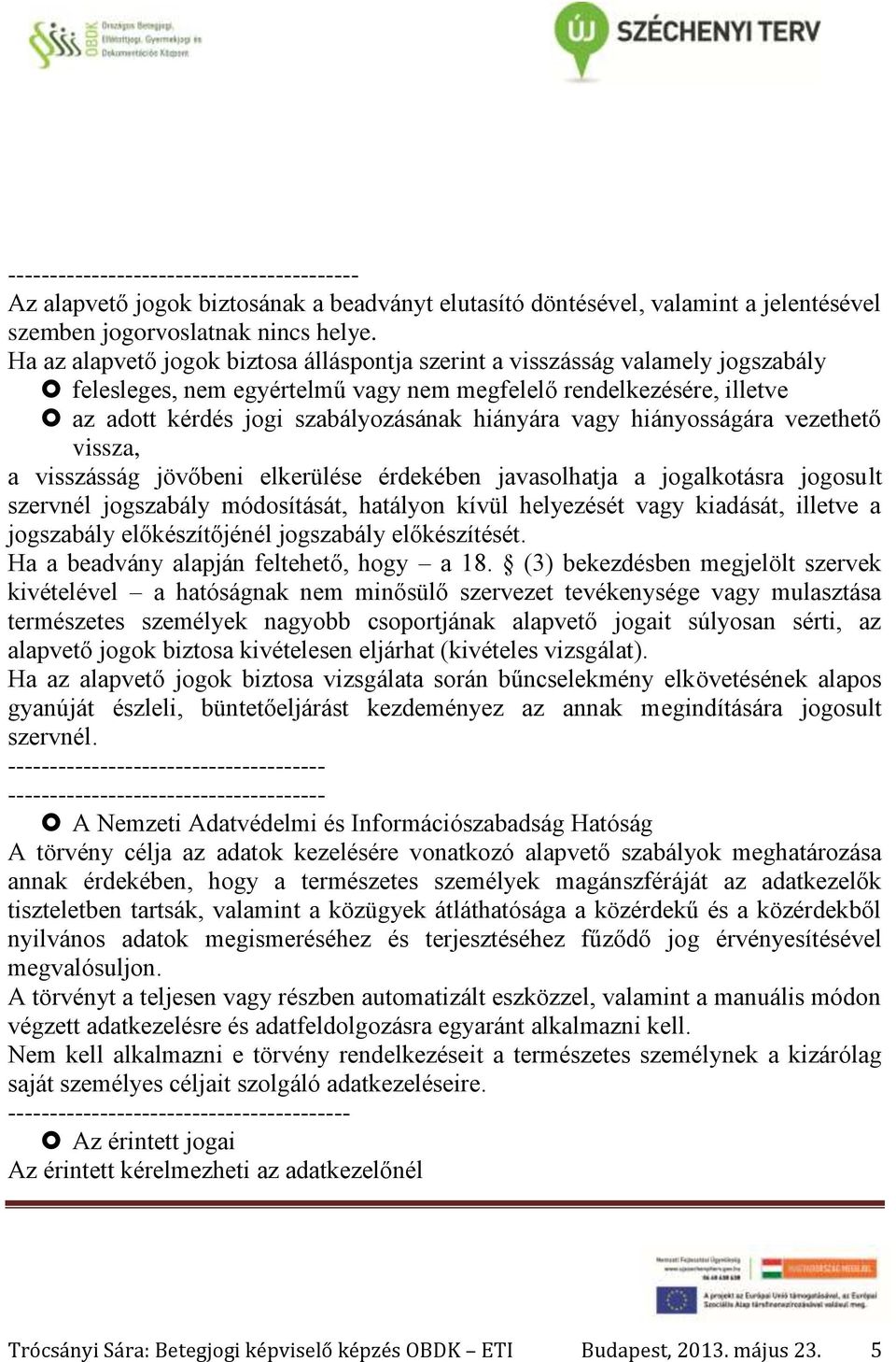 vagy hiányosságára vezethető vissza, a visszásság jövőbeni elkerülése érdekében javasolhatja a jogalkotásra jogosult szervnél jogszabály módosítását, hatályon kívül helyezését vagy kiadását, illetve